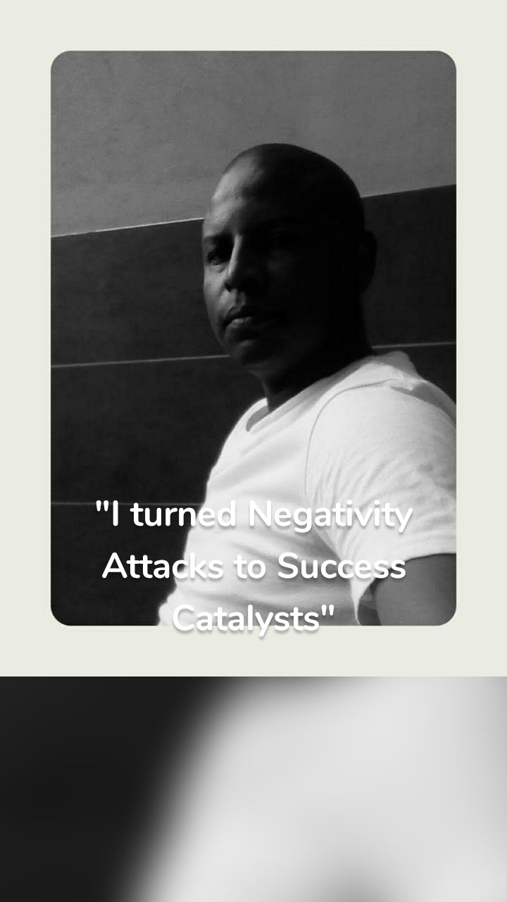 "I turned Negativity Attacks to Success Catalysts"